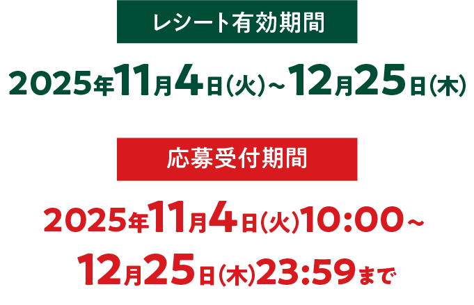 レシート有効期間 2025年11月4日（火）〜12月25日（木）応募受付期間 2025年11月4（火）10:00〜12月25日（木）23:59まで
